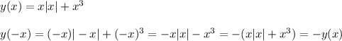 y(x)=x|x|+x^3\\\\y(-x)=(-x)|-x|+(-x)^3=-x|x|-x^3=-(x|x|+x^3)=-y(x)