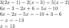 3(2x-1)-2(x-3)=5(x-2) \\ 6x-3-2x+6=5x-10 \\ 6x-2x-5x=-10+3-6 \\ -x=-13 \\ x=13