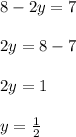 8-2y=7\\\\2y=8-7\\\\2y=1\\\\y=\frac{1}{2}