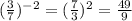 (\frac{3}{7})^{-2}= (\frac{7}{3})^2= \frac{49}{9}