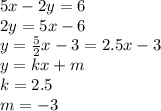 5x-2y=6 \\ 2y=5x-6 \\ y= \frac{5}{2}x-3=2.5x-3 \\ y=kx+m \\ k=2.5 \\ m=-3