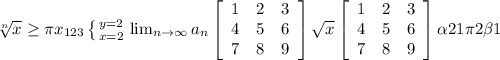 \sqrt[n]{x} \geq \pi x_{123} \left \{ {{y=2} \atop {x=2}} \right. \lim_{n \to \infty} a_n \left[\begin{array}{ccc}1&2&3\\4&5&6\\7&8&9\end{array}\right] \sqrt{x} \left[\begin{array}{ccc}1&2&3\\4&5&6\\7&8&9\end{array}\right] \alpha21 \pi2 \beta 1