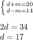 \left \{ {{d+m=20} \atop {d-m=14}} \right.\\ \\ 2d=34\\ d=17 \\