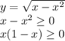 y= \sqrt{x-x^2}\\x-x^2 \geq 0\\x(1-x) \geq 0