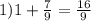 1) 1+ \frac{7}{9}= \frac{16}{9}