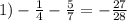 1) - \frac{1}{4} - \frac{5}{7} = - \frac{27}{28}