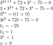 3^{2x+1}+72* 3^{x}-75=0 \\3* 3^{2x}+72 *3^{x}-75=0 \\ 3^{2x}=t (t\ \textgreater \ 0) \\ 3 t^{2}+72t-75=0 \\ t_{1}=-25 \\ t_{2}=1 \\ 3^{x}=1 \\ x=0