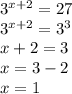 3^{x+2}=27\\3^{x+2}=3^3\\x+2=3\\x=3-2\\x=1