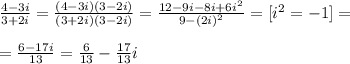 \frac{4-3i}{3+2i}= \frac{(4-3i)(3-2i)}{(3+2i)(3-2i)}= \frac{12-9i-8i+6i^2}{9-(2i)^2}= [i^2=-1]= \\ \\ = \frac{6-17i}{13} = \frac{6}{13}- \frac{17}{13}i