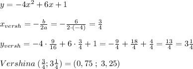 y=-4x^2+6x+1\\\\x_{versh}=-\frac{b}{2a}=-\frac{6}{2\cdot (-4)}=\frac{3}{4}\\\\y_{versh}=-4\cdot \frac{9}{16}+6\cdot \frac{3}{4}+1=-\frac{9}{4}+\frac{18}{4}+\frac{4}{4}=\frac{13}{4}=3\frac{1}{4}\\\\Vershina\; (\frac{3}{4};3\frac{1}{4})=(0,75\; ;\; 3,25)\\