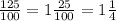 \frac{125}{100} =1\frac{25}{100} =1\frac{1}{4}