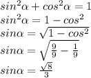 sin^{2} \alpha + cos^{2} \alpha = 1 \\ sin^{2} \alpha = 1 - cos^{2} \\ sin \alpha = \sqrt{1 - cos^{2}} \\ sin \alpha = \sqrt{ \frac{9}{9} - \frac{1}{9} } \\ sin \alpha = \frac{ \sqrt{8} }{3} \\