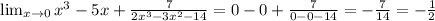 \lim_{x \to \(0} x^{3}-5x+ \frac{7}{2 x^{3} -3 x^{2} -14}= 0-0+ \frac{7}{0-0-14}= - \frac{7}{14}=- \frac{1}{2}