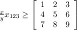 \frac{x}{y} x_{123} \geq \left[\begin{array}{ccc}1&2&3\\4&5&6\\7&8&9\end{array}\right]