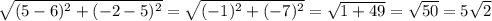 \sqrt{(5-6)^{2}+(-2-5)^{2}}= \sqrt{(-1)^{2}+(-7)^{2}}= \sqrt{1+49}= \sqrt{50} = 5 \sqrt{2}