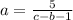 a= \frac{5}{c-b-1}