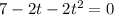 7-2t-2t^{2}=0&#10;