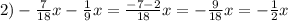 2)- \frac{7}{18}x- \frac{1}{9}x= \frac{-7-2}{18} x=- \frac{9}{18}x=- \frac{1}{2} x