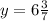 y=6 \frac{3}{7}