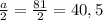 \frac{a}{2} = \frac{81}{2} = 40,5