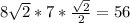 8 \sqrt{2} *7* \frac{ \sqrt{2} }{2} = 56