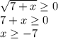 \sqrt{7+x} \geq 0\\&#10;7+x \geq 0\\&#10;x \geq -7