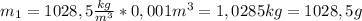 m_1=1028,5 \frac{kg}{m^3}*0,001m^3= 1,0285kg=1028,5g