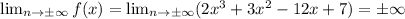 \lim_{n \to \pm \infty} f(x)=\lim_{n \to \pm \infty} (2x^3+3x^2-12x+7)=\pm \infty