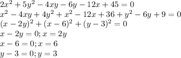 2x^2+5y^2-4xy-6y-12x+45=0&#10;\\&#10;x^2-4xy+4y^2+x^2-12x+36+y^2-6y+9=0&#10;\\&#10;(x-2y)^2+(x-6)^2+(y-3)^2=0&#10;\\&#10;x-2y=0;x=2y&#10;\\&#10;x-6=0;x=6&#10;\\&#10;y-3=0;y=3