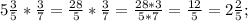 5\frac{3}{5} *\frac{3}{7} = \frac{28}{5} *\frac{3}{7} =\frac{28*3}{5*7} =\frac{12}{5} =2\frac{2}{5} ;