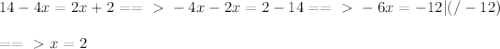 14-4x=2x+2==\ \textgreater \ -4x-2x=2-14==\ \textgreater \ -6x=-12 |(/-12) \\ \\ ==\ \textgreater \ x=2