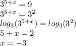 3^{5+x}=9 \\ 3^{5+x}=3^{2} \\ log_{3}(3^{5+x})=log_{3}(3^{2}) \\ 5+x=2 \\ x=-3