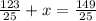 \frac{123}{25} +x= \frac{149}{25}&#10;