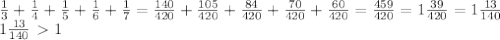 \frac{1}{3} + \frac{1}{4} + \frac{1}{5}+ \frac{1}{6} + \frac{1}{7} = \frac{140}{420} + \frac{105}{420}+ \frac{84}{420}+ \frac{70}{420}+ \frac{60}{420}= \frac{459}{420}=1 \frac{39}{420} =1 \frac{13}{140} \\ 1 \frac{13}{140}\ \textgreater \ 1 \\