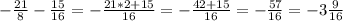 - \frac{21}{8} - \frac{15}{16}=- \frac{21*2+15}{16} = -\frac{42+15}{16} = -\frac{57}{16} =-3 \frac{9}{16}