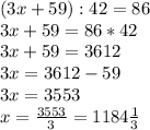 (3x+59):42=86 \\ 3x+59=86*42 \\ 3x+59=3612 \\ 3x=3612-59 \\ 3x=3553 \\ x= \frac{3553}{3}= 1184 \frac{1}{3}