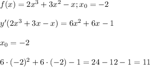 f(x)=2x^3+3x^2-x; x_0=-2\\\\&#10;y'(2x^3+3x-x)=6x^2+6x-1\\\\&#10;x_0=-2\\\\&#10;6\cdot(-2)^2+6\cdot(-2)-1=24-12-1=11