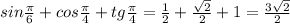 sin \frac{ \pi }{6} + cos\frac{ \pi }{4} + tg\frac{ \pi }{4}= \frac{1}{2} + \frac{ \sqrt{2} }{2} + 1= \frac{3\sqrt{2} }{2}