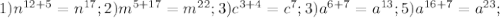 1)n^{12+5} = n^{17}; 2) m^{5+17}= m^{22}; 3) c^{3+4}= c^{7}; 3) a^{6+7}= a^{13}; 5) a^{16+7}= a^{23};