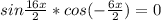 sin \frac{16x}{2}*cos(-\frac{6x}{2})=0