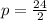 p= \frac{24}{2}