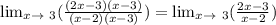 \lim_{x \to \ 3} ( \frac{(2x - 3)(x - 3)}{(x-2)(x-3)} ) = \lim_{x \to \ 3} ( \frac{2x - 3}{x-2} )