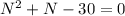 N^{2}+N-30=0