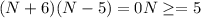 (N+6)(N-5)=0 N\geq=5