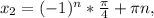 x_{2}=(-1)^{n}*\frac{\pi}{4}+\pi n,