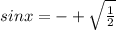 sinx=-+\sqrt{\frac{1}{2}}