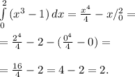 \int\limits^2_{0} {(x^3-1)} \, dx = \frac{x^4}{4}-x/^{2}_{0} = \\ \\ = \frac{2^4}{4}-2 -( \frac{0^4}{4}-0)= \\ \\ = \frac{16}{4}-2=4-2=2.