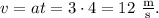 v=at=3\cdot 4=12\mathrm{\ \frac ms}.