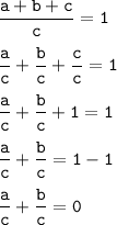 \displaystyle\tt \frac{a+b+c}{c}=1\\\\\frac{a}{c}+\frac{b}{c}+\frac{c}{c} =1\\\\\frac{a}{c}+\frac{b}{c}+1=1\\\\\frac{a}{c}+\frac{b}{c}=1-1\\\\\frac{a}{c}+\frac{b}{c}=0