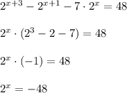 2^{x+3}-2^{x+1}-7\cdot2^{x}=48 \\ \\ 2^x\cdot (2^3-2-7)=48 \\ \\ 2^x\cdot (-1)=48 \\ \\ 2^x=-48